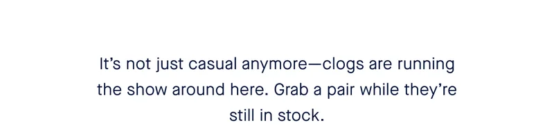 It’s not just casual anymore—clogs are running the show around here. Grab a pair while they’re still in stock.