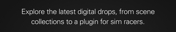 Explore the latest digital drops, from scene collections to a plugin for sim racers.
