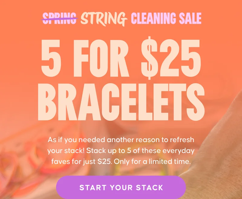 SPRING STRING CLEANING SALE. As if you needed another reason to refresh your stack! Stack up to 5 of these everyday faves for just $25. Only for a limited time. START YOUR STACK