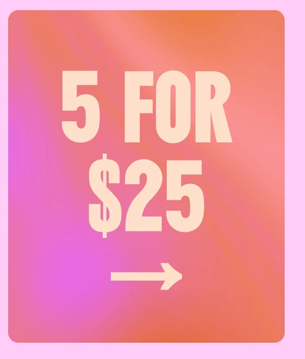 5 FOR $25