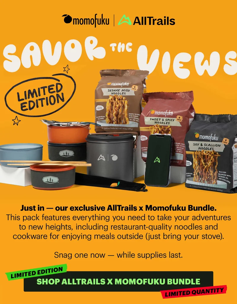 Logo: Momofuku x AllTrails  Header: SAVOR THE VIEWS. Badge: LIMITED EDITION  Sub-header: Just in — our exclusive AllTrails x Momofuku Bundle. This pack features everything you need to take your adventures to new heights, including restaurant-quality noodles and cookware for enjoying meals outside.   Snag one now — while supplies last.   CTA: SHOP ALLTRAILS X MOMOFUKU BUNDLE. TAGS: LIMITED EDITION, LIMITED QUANTITY