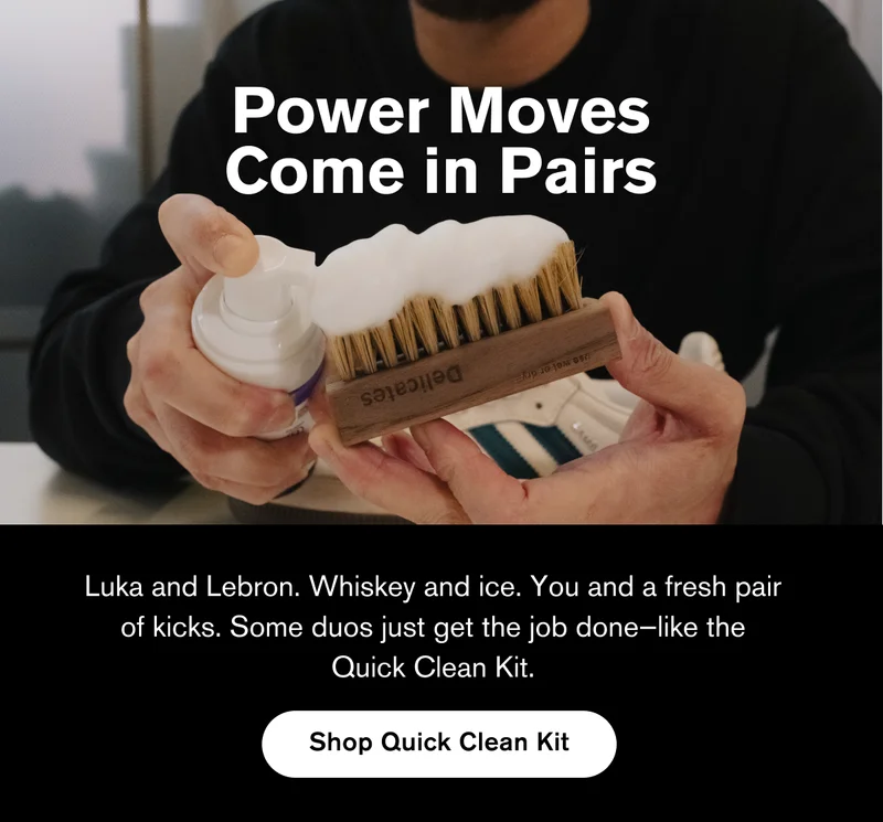 Power Moves Come in Pairs | Luka and Lebron. Whiskey and ice. You and a fresh pair of kicks. Some duos just get the job done—like the Quick Clean Kit. | Shop Quick Clean Kit
