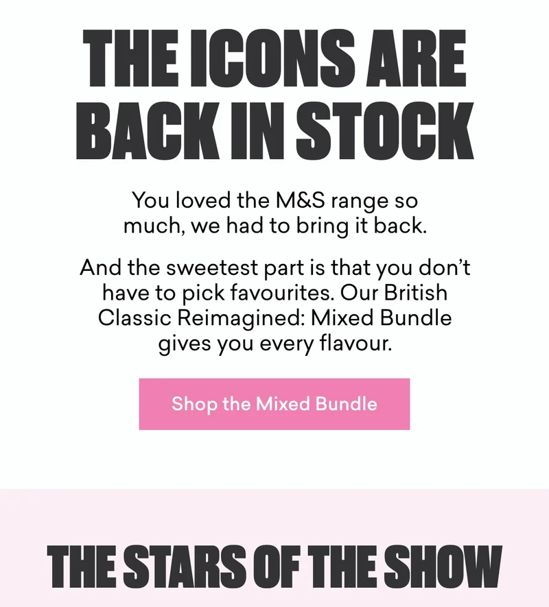 The icons are back in stock.  You loved the M&S range so much, we had to bring it back.  And the sweetest part is that you don’t have to pick favourites. Our British Classic Reimagined: Mixed Bundle gives you every flavour.