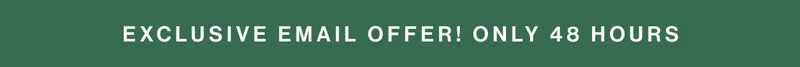 Exclusive email offer! only 48 hours