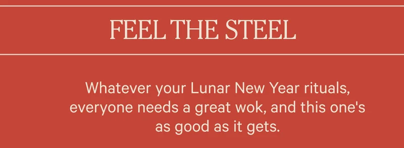 Feel the Steel - Whatever your Lunar New Year rituals, everyone needs a great wok, and this one's as good as it gets.