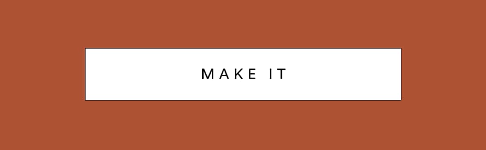 [ MAKE IT ]