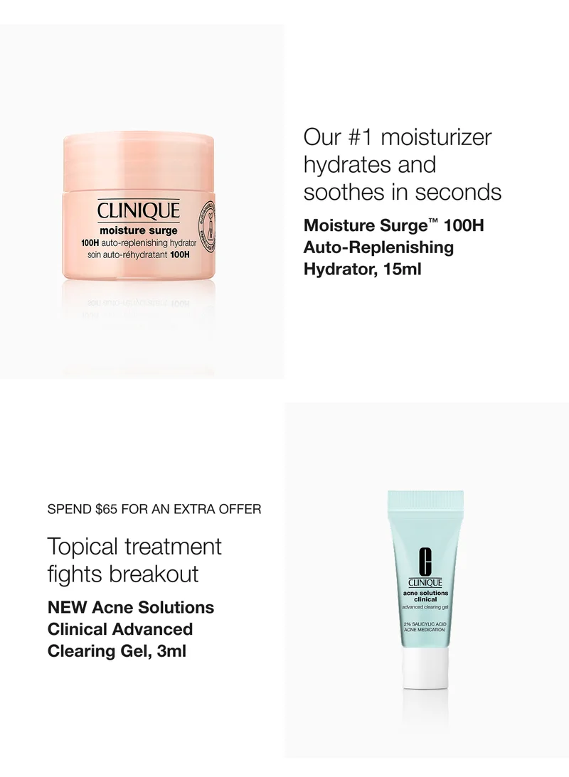Our #1 moisturizer hydrates and soothes in seconds | Moisture Surge™ 100H Auto-Replenishing Hydrator, 15ml  | Spend $65 for an extra offer Topical treatment fights breakout | NEW Acne Solutions  Clinical Advanced Clearing Gel, 3ml