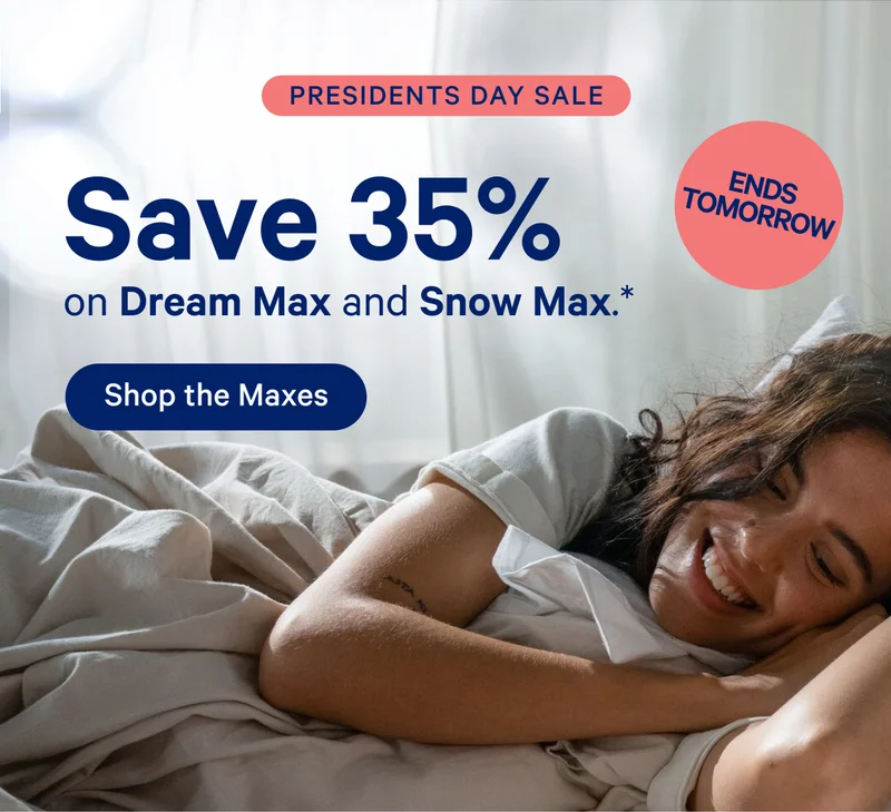 Presidents Day Sale; Save 35% on Dream Max and Snow Max; Ends Tomorrow