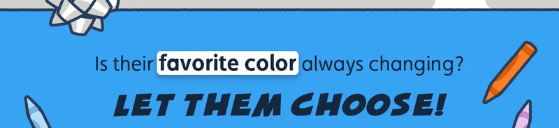 Is their favorite color always changing? Let them choose!
