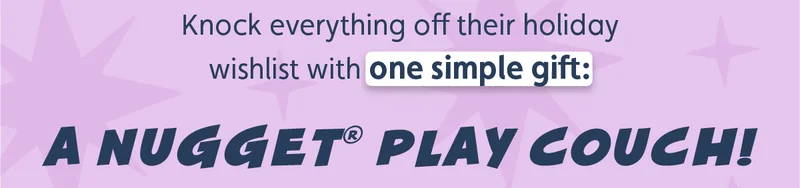 Knock everything off their holiday wishlist with one simple gift: a Nugget® play couch!