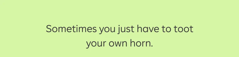 Sometimes you just have to toot your own horn.