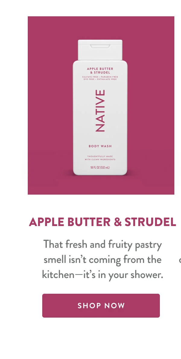 APPLE BUTTER & STRUDEL | That fresh and fruity pastry smell isn't coming from the kitchen-it's in your shower. | SHOP NOW