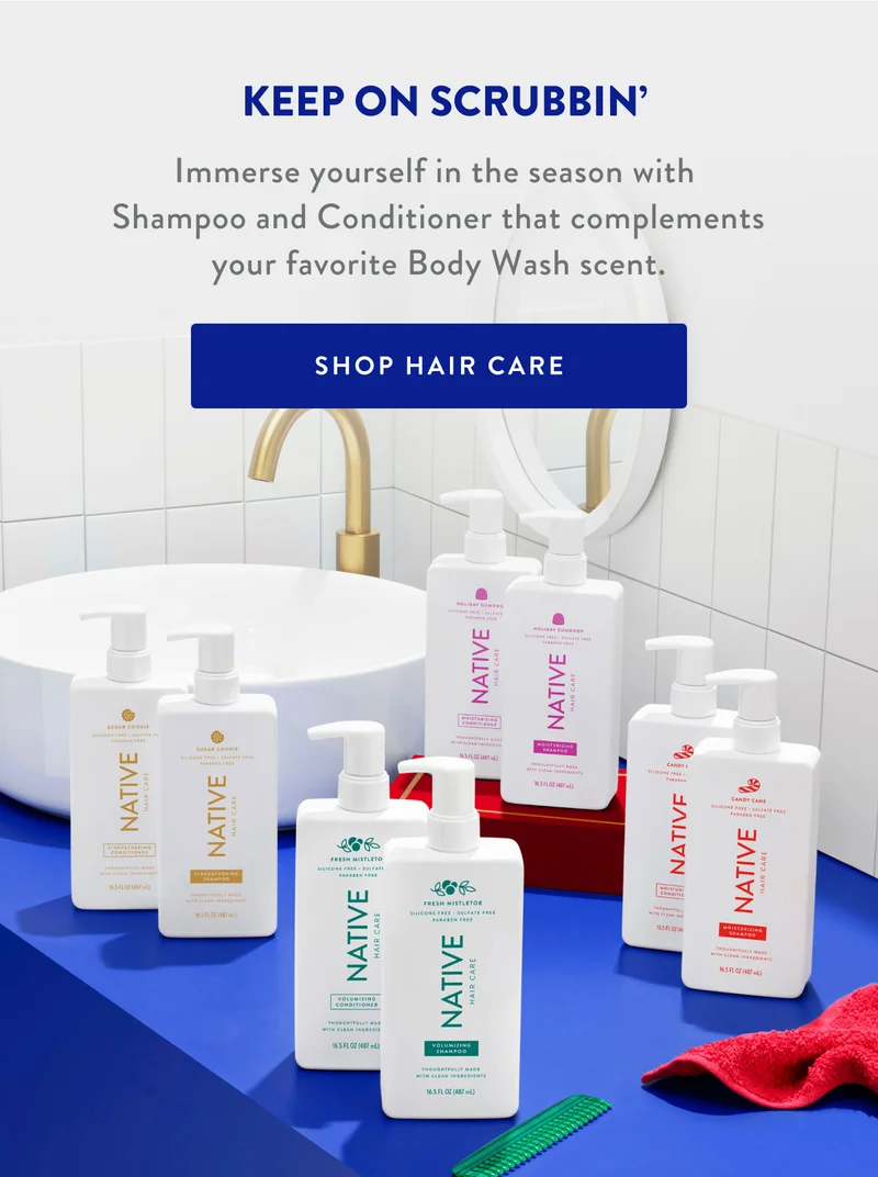 KEEP ON SCRUBBIN' | Immerse yourself in the season with Shampoo and Conditioner that complements your favorite Body Wash scent. | SHOP HAIR CARE