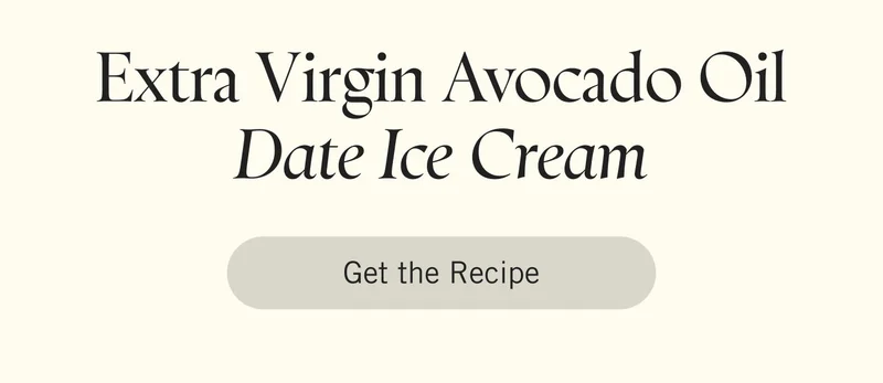 Extra Virgin Avocado Oil Date Ice Cream. Get the Recipe.