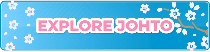 Explore Johto ›