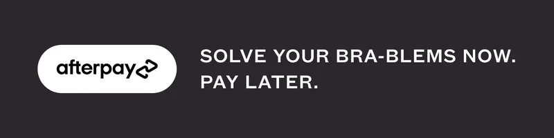 AFTERPAY - SOLVE YOUR BRA-BLEMS NOW. PAY LATER.
