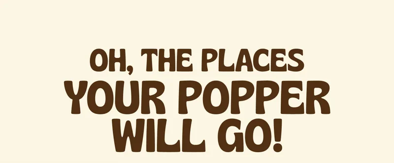 oh the places your popper will go!