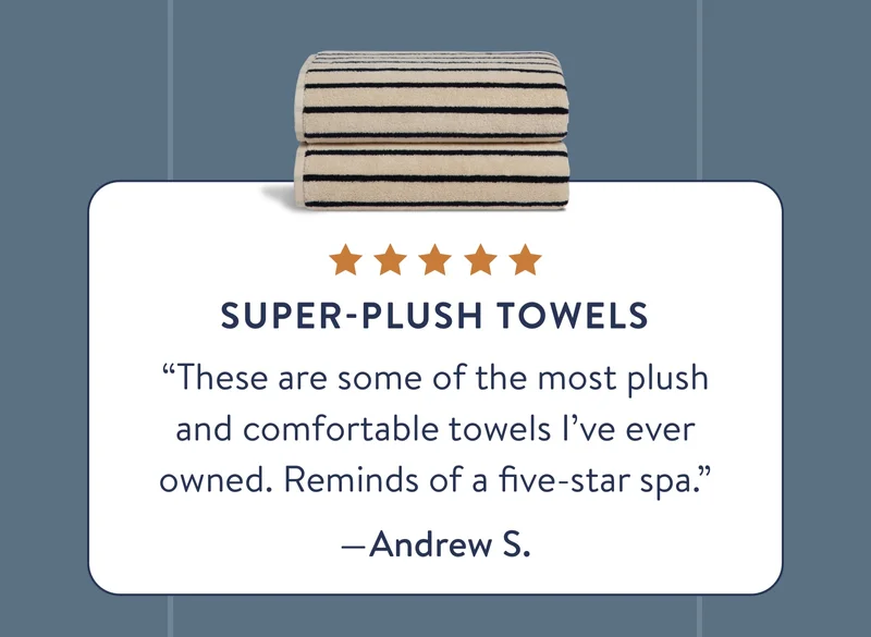 Super plush towels. “These are some of the most plush and comfortable towels I’ve ever owned. Reminds of a five-star spa.”