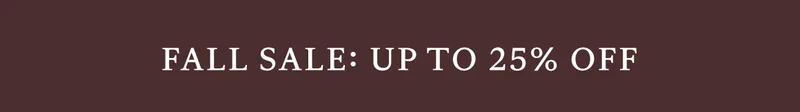FALL SALE: UP TO 25% OFF