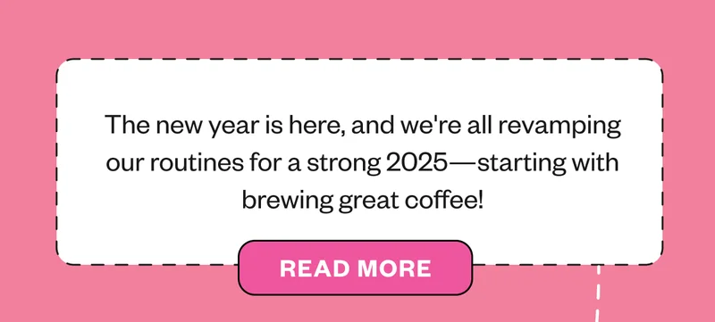 The new year is here, and we're all revamping our routines for a strong 2025—starting with brewing great coffee! Read More