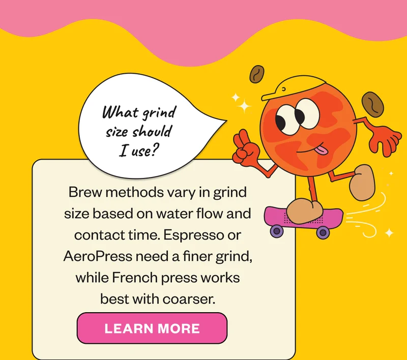 “What grind size should I use?” Brew methods vary in grind size based on water flow and contact time. Espresso or AeroPress need a finer grind, while French press works best with coarser.