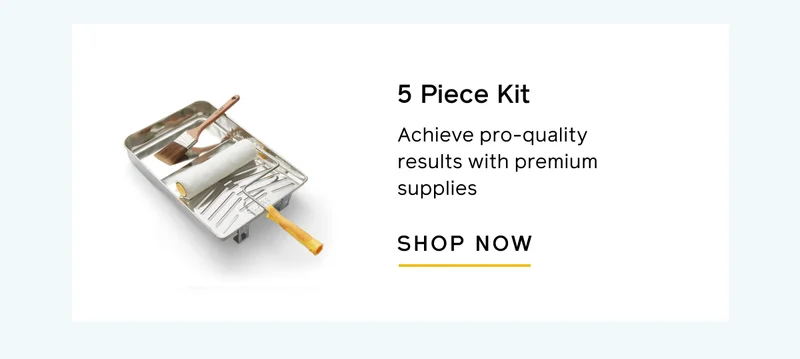 5 Piece Kit. Achieve pro-quality results with premium supplies. SHOP NOW
