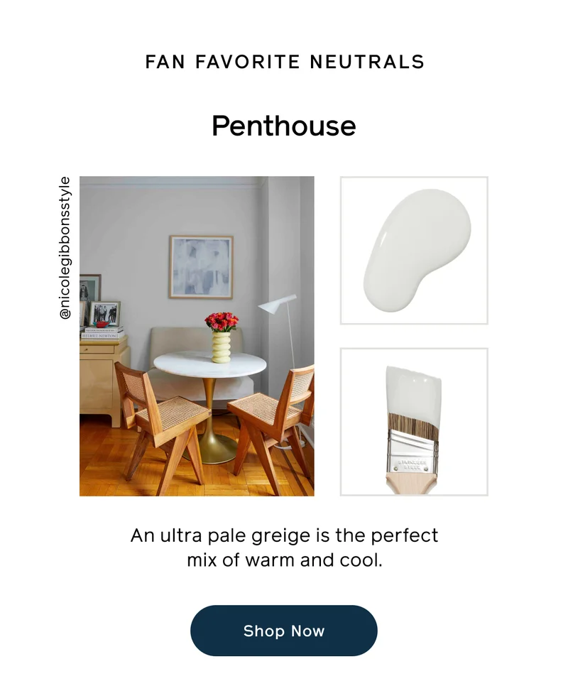 FAN FAVORITE NEUTRALS. Penthouse. An ultra pale greige is the perfect mix of warm and cool. Shop Now