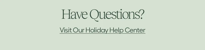 Have Questions? Visit Our Holiday Help Center