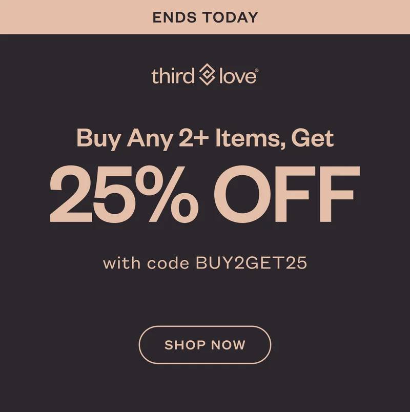 ENDS TODAY Just for you: Buy any 2+ items, Get 25% off  with code discount code. SHOP NOW.