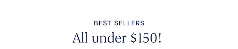 BEST SELLERS All under $150! BEST SELLERS All under $150!
