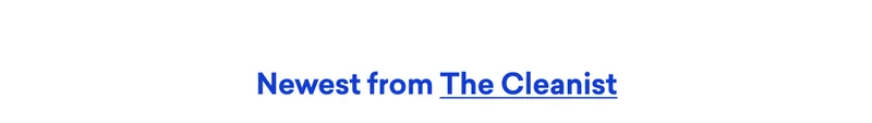 See what's newest from our blog, The Cleanist.