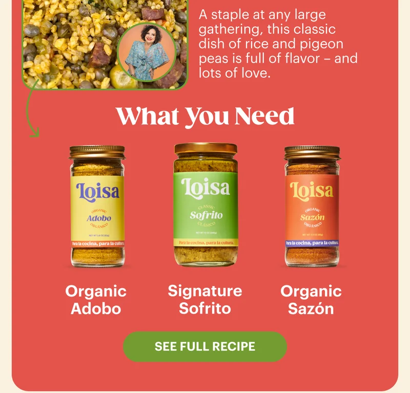 A staple at any large gathering, this classic dish of rice and pigeon peas is full of flavor - and lots of love. What You Nees. Organic Adobo. Signature Sofrito. Organic Sazon. See Full Recipe