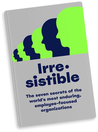 Irresistible. The seven secrets of the world's most enduring, employee-focused organizations.