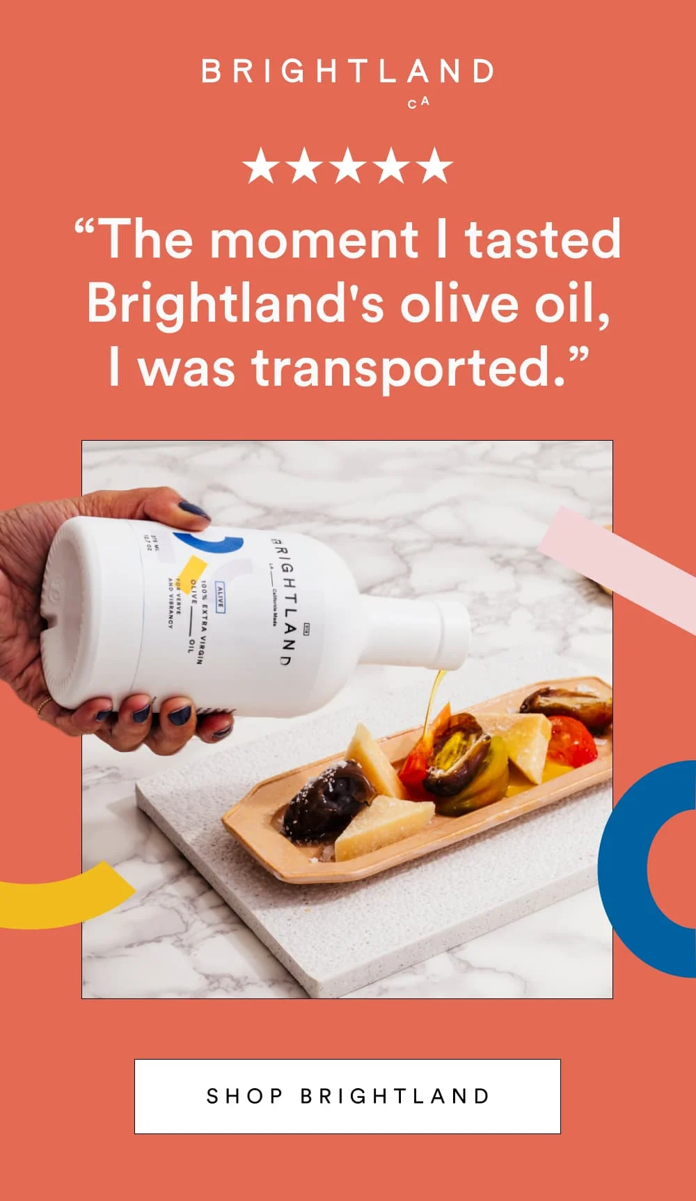 “The moment I tasted Brightland's olive oil, I was transported.”  [ Shop Brightland ]