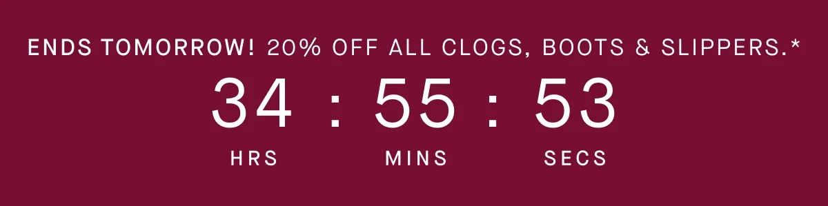 Ends tomorrow! 20% off all clogs, boots & slippers.*