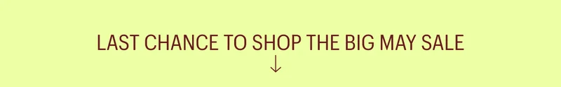 Last Chance to Shop the Big May Sale