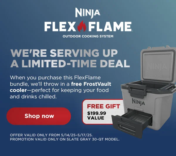Ninja FlexFlame™ Outdoor Cooking System-- We're serving up a limited time deal-- when you purchase this FlexFlame bundle, we'll throw in a free FrostVault cooler- perfect for keeping your food and drinks chilled. Offer Valid from 5/14-5/17