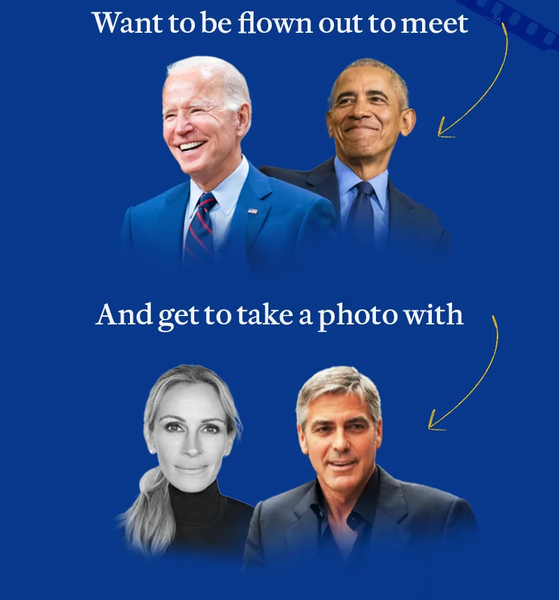 Want to be flown out to meet →Biden-brand style arrow pointing to a photo of Biden and Obama  And get to take a photo with → Biden-brand style arrow pointing to a photo of George Clooney and Julia Roberts