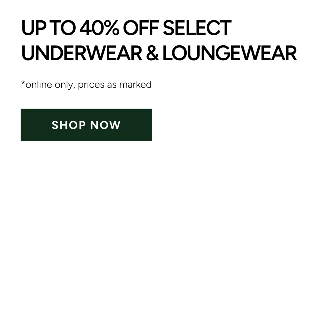 Up to 40% Off Select Underwear & Loungewear. *online only, prices as marked. SHOP NOW