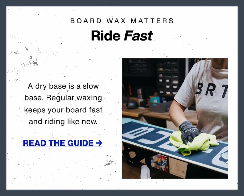 A dry base is a slow base. Regular waxing&nbsp;and maintenance&nbsp;protect&nbsp;the structure of your board, keeping&nbsp;you riding like its brand new.