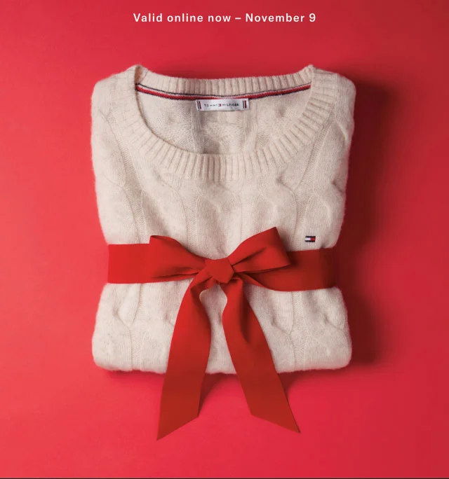 It's on                                            Holiday head start                                            Sweaters starting at $34.99                                            In-store exclusive                                            Valid in stores now - November 9