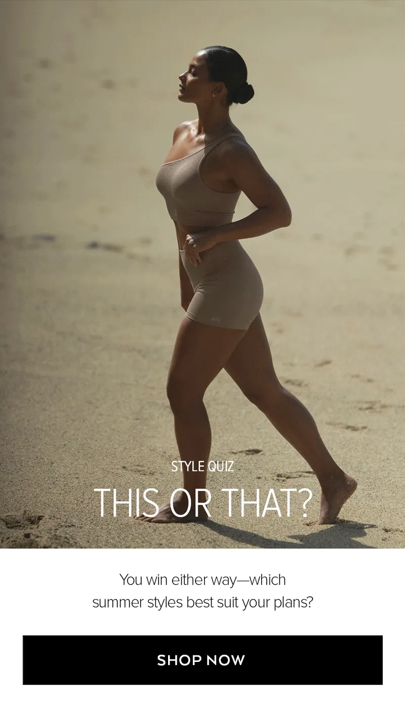 STYLE QUIZ THIS OR THAT YOU WIN EITHER WAY - WHICH SUMMER STYLES BEST SUIT YOUR PLANS? SHOP NOW