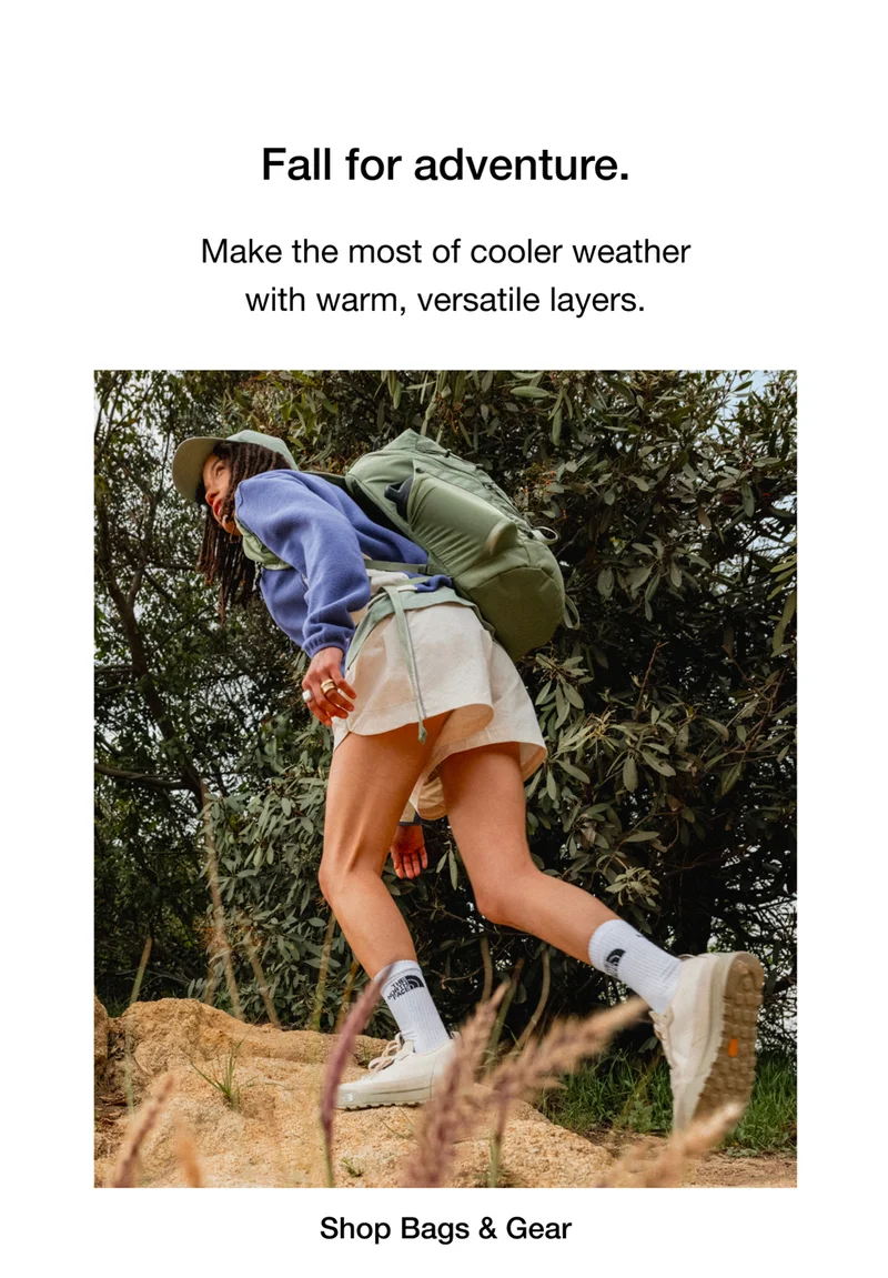 Fall for adventure. Make the most of cooler weather with warm, versatile layers. Shop Bags & Gear
