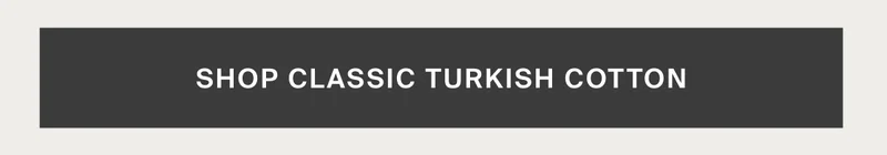 Shop Classic Turkish Cotton