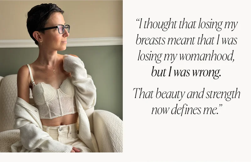 "I thought that losing my breasts meant that I was losing my womanhood, but I was wrong."