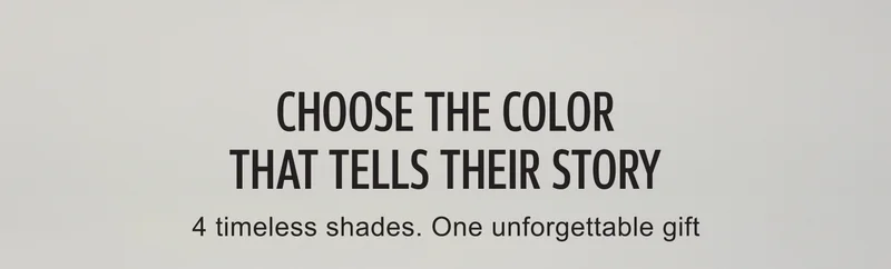 Choose the Color That Tells Their Story | 4 timeless shades. One unforgettable gift