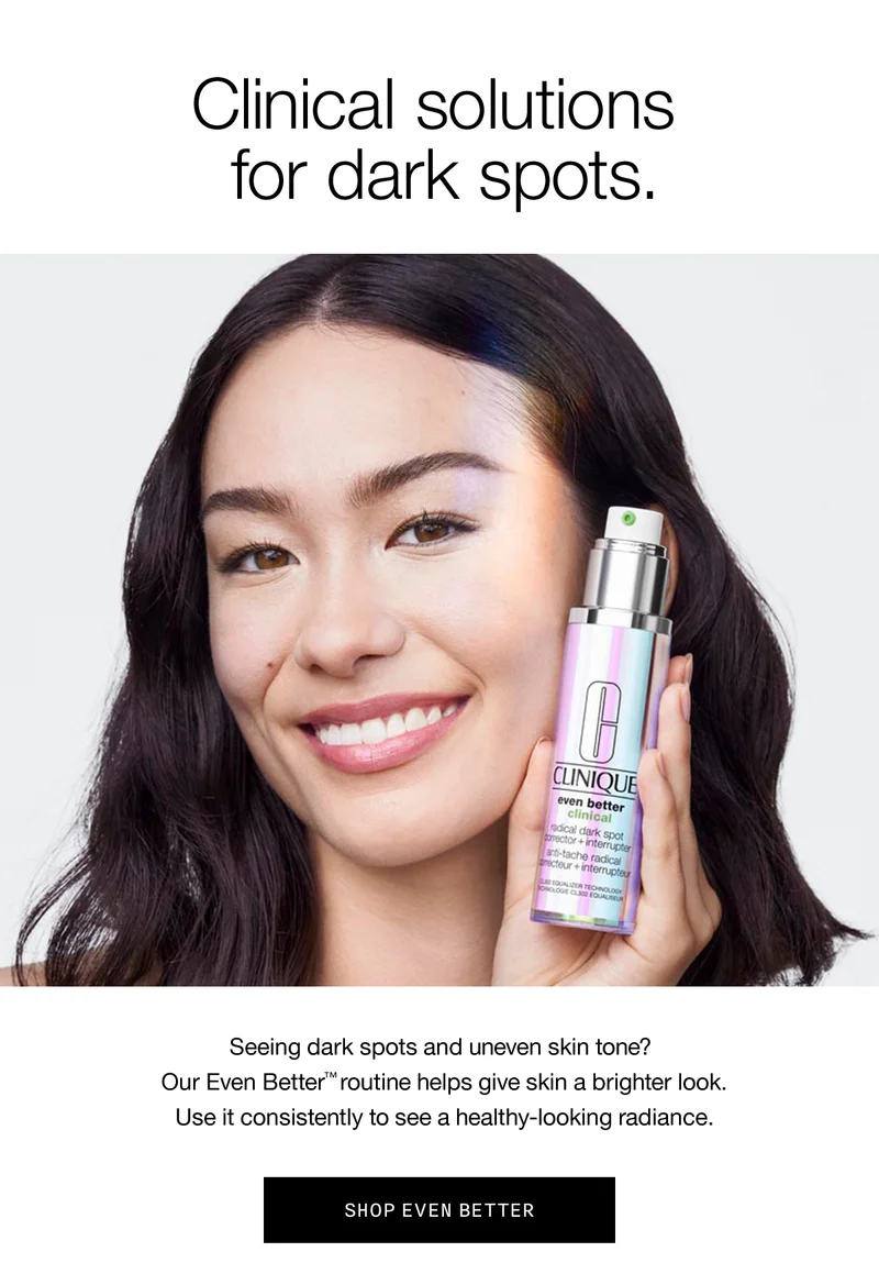 Clinical solutions for dark spots. | Seeing dark spots and uneven skin tone? Our Even Better routine helps give skin a brighter look. Use it consistently to see a healthy-looking radiance. | SHOP EVEN BETTER