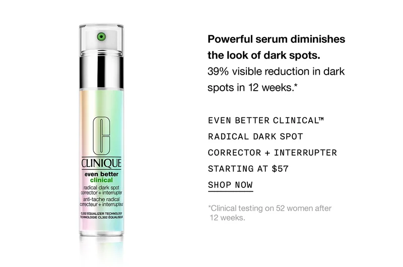 Powerful serum diminishes the look of dark spots. | 39% visible reduction in dark spots in 12 weeks.* | Even Better Clinical™ Radical Dark Spot Corrector + Interrupter | Starting at $57 | Shop Now | *Clinical testing on 52 women after 12 weeks.