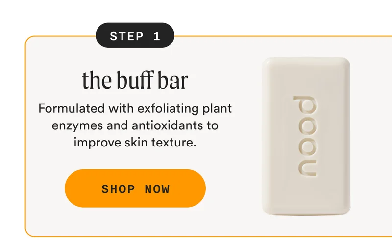 Step 1: The Buff Bar - Formulated with exfoliating plant enzymes and antioxidants to improve skin texture. - SHOP NOW