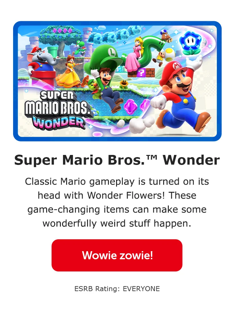Super Mario Bros.™ Wonder. Classic Mario gameplay is turned on its head with Wonder Flowers! These game-changing items can make some wonderfully weird stuff happen. Wowie zowie! ESRB Rating: EVERYONE